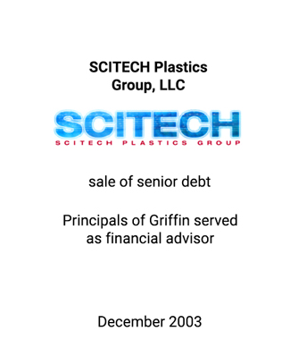 Griffin served as financial advisor to Scitech Plastics Group, LLP